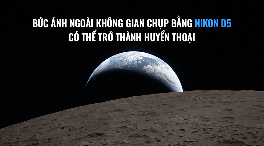 Bức Ảnh Ngoài Không Gian Chụp Bằng Nikon D5 Có Thể Trở Thành Huyền Thoại
