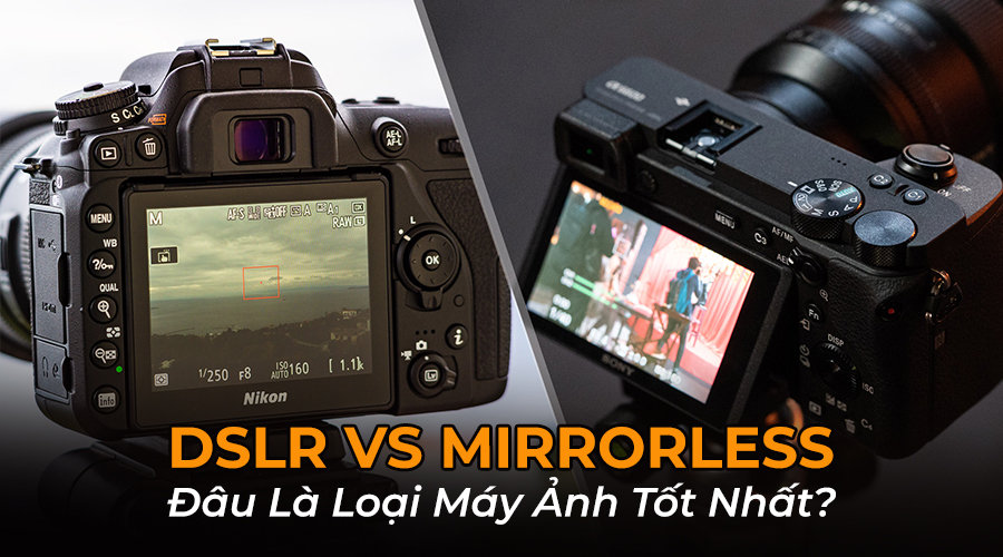 DSLR Vs Mirrorless: Đâu Là Loại Máy Ảnh Tốt Nhất Trong Năm 2026