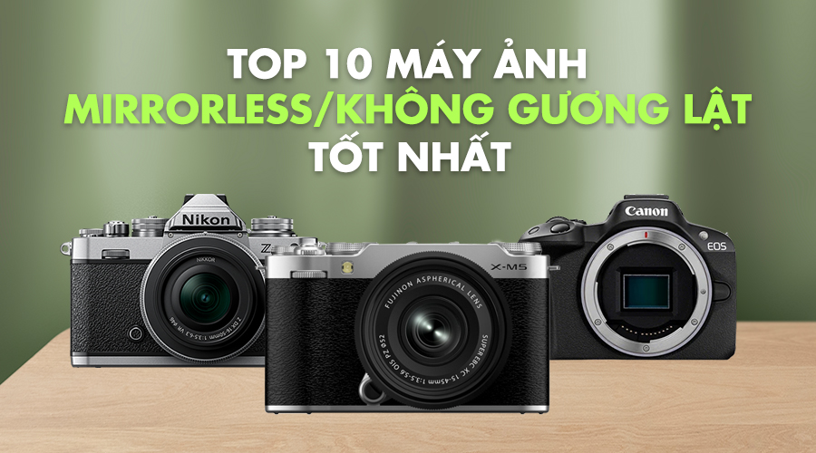Top 10 Máy Ảnh Mirrorless/Không Gương Lật Tốt Nhất 2026