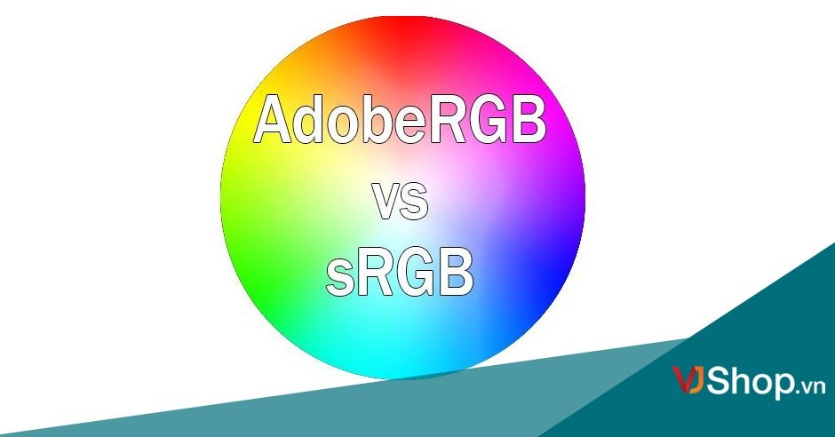 Sự khác biệt giữa Adobe RGB và sRGB là gì?
