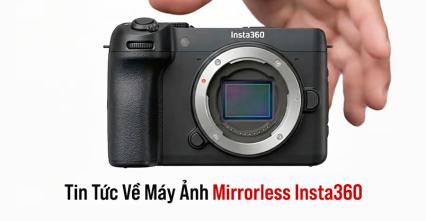 Tin Tức Về Máy Ảnh Mirrorless Insta360: Thực Hư Tin Đồn Mới Nhất